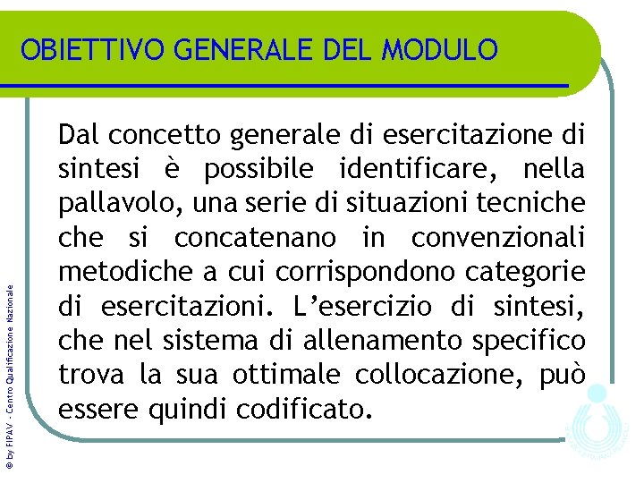 © by FIPAV - Centro Qualificazione Nazionale OBIETTIVO GENERALE DEL MODULO Dal concetto generale