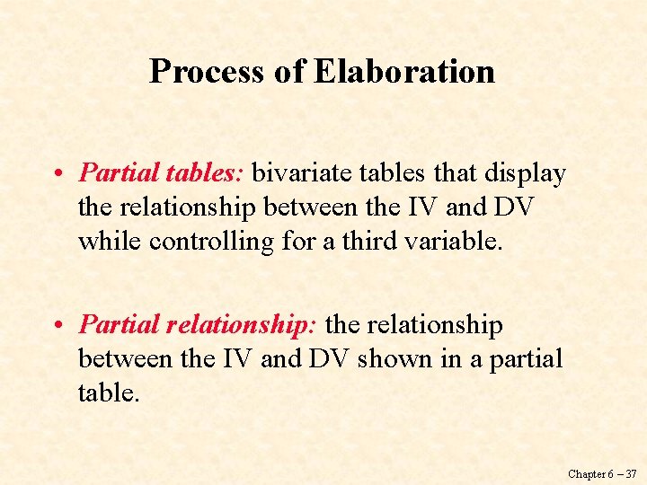 Process of Elaboration • Partial tables: bivariate tables that display the relationship between the