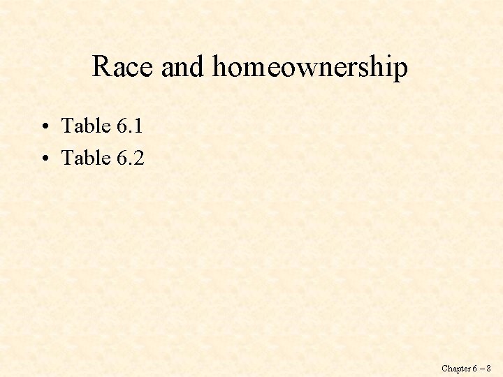 Race and homeownership • Table 6. 1 • Table 6. 2 Chapter 6 –