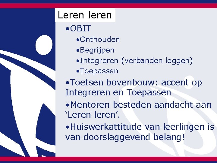 Leren leren • OBIT • Onthouden • Begrijpen • Integreren (verbanden leggen) • Toepassen Leren leren • OBIT • Onthouden • Begrijpen • Integreren (verbanden leggen) • Toepassen