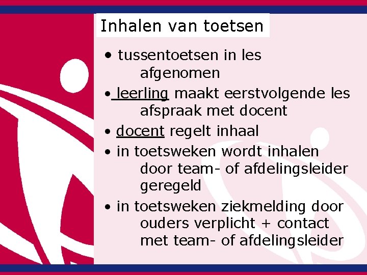 Inhalen van toetsen • tussentoetsen in les • • afgenomen leerling maakt eerstvolgende les Inhalen van toetsen • tussentoetsen in les • • afgenomen leerling maakt eerstvolgende les