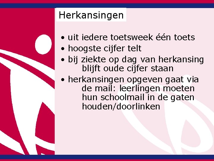 Herkansingen • uit iedere toetsweek één toets • hoogste cijfer telt • bij ziekte Herkansingen • uit iedere toetsweek één toets • hoogste cijfer telt • bij ziekte