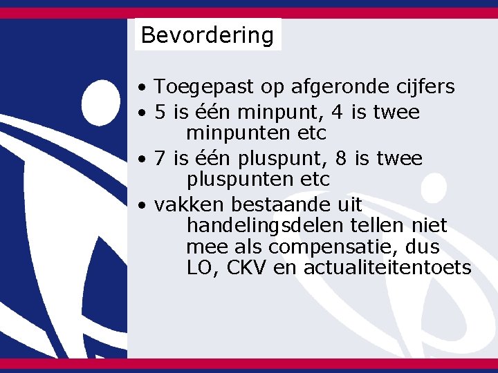 Bevordering • Toegepast op afgeronde cijfers • 5 is één minpunt, 4 is twee Bevordering • Toegepast op afgeronde cijfers • 5 is één minpunt, 4 is twee