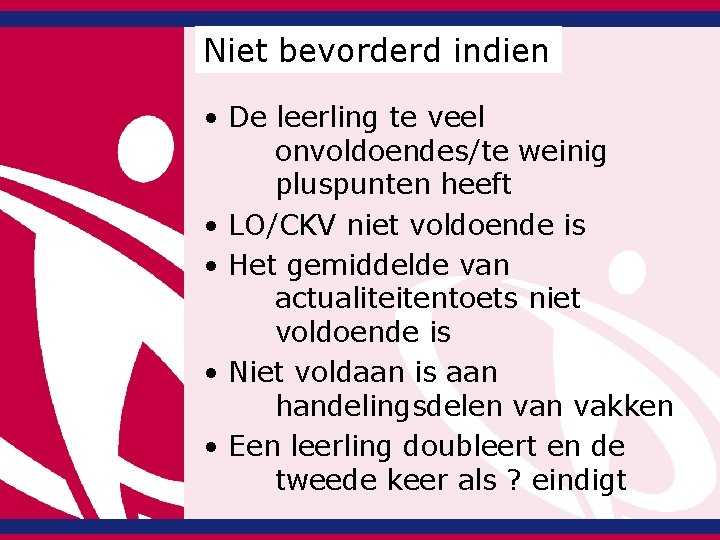 Niet bevorderd indien • De leerling te veel onvoldoendes/te weinig pluspunten heeft • LO/CKV Niet bevorderd indien • De leerling te veel onvoldoendes/te weinig pluspunten heeft • LO/CKV
