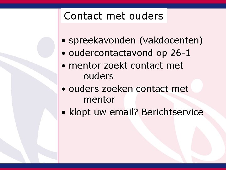 Contact met ouders • spreekavonden (vakdocenten) • oudercontactavond op 26 -1 • mentor zoekt Contact met ouders • spreekavonden (vakdocenten) • oudercontactavond op 26 -1 • mentor zoekt