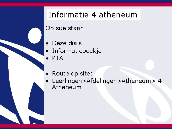 Informatie 4 atheneum Op site staan • Deze dia’s • Informatieboekje • PTA • Informatie 4 atheneum Op site staan • Deze dia’s • Informatieboekje • PTA •