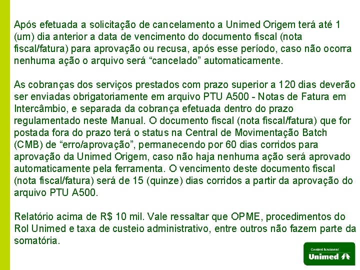 Após efetuada a solicitação de cancelamento a Unimed Origem terá até 1 (um) dia
