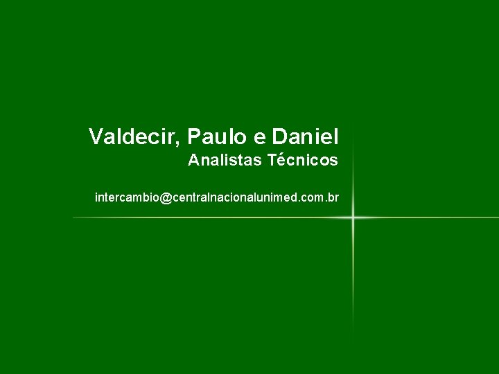 Obrigado Valdecir, Paulo e Daniel Analistas Técnicos intercambio@centralnacionalunimed. com. br 