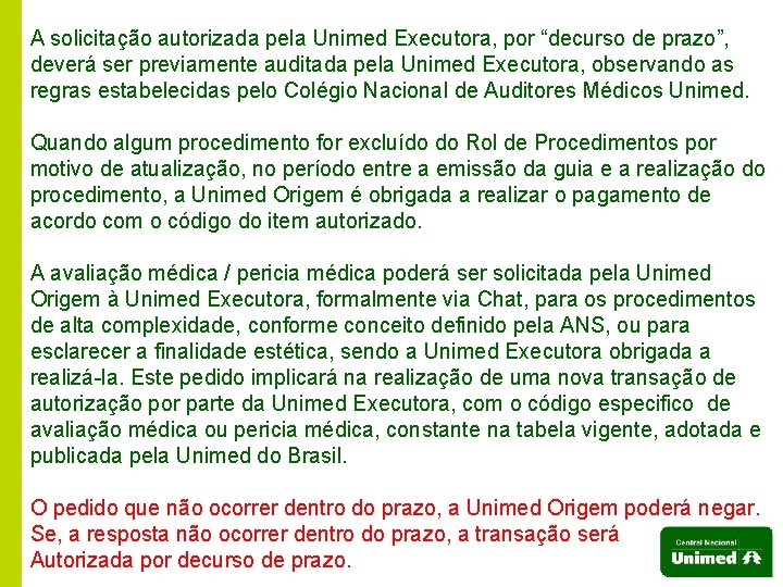 A solicitação autorizada pela Unimed Executora, por “decurso de prazo”, deverá ser previamente auditada