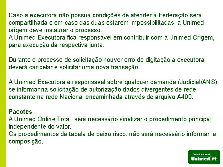 Caso a executora não possua condições de atender a Federação será compartilhada e em