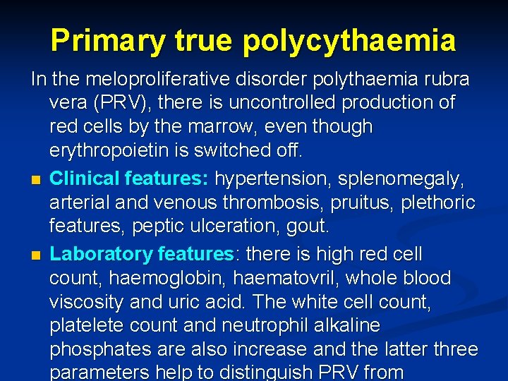 Primary true polycythaemia In the meloproliferative disorder polythaemia rubra vera (PRV), there is uncontrolled