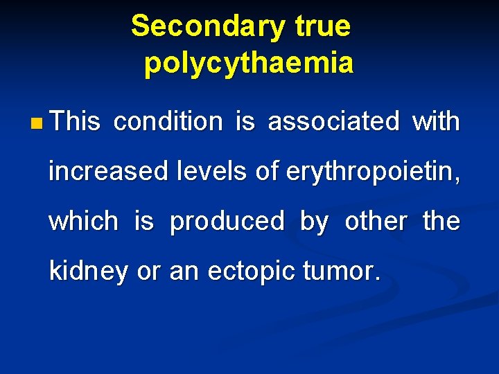 Secondary true polycythaemia n This condition is associated with increased levels of erythropoietin, which