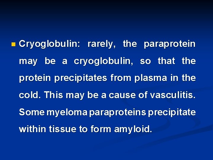n Cryoglobulin: rarely, the paraprotein may be a cryoglobulin, so that the protein precipitates
