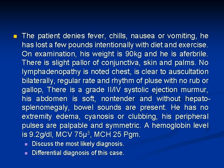 n The patient denies fever, chills, nausea or vomiting, he has lost a few