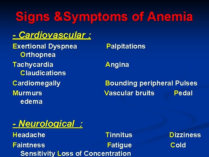 Signs &Symptoms of Anemia - Cardiovascular : Exertional Dyspnea Orthopnea Tachycardia Claudications Cardiomegally Murmurs