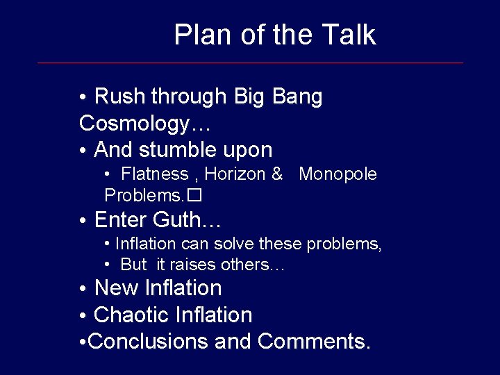 Plan of the Talk • Rush through Big Bang Cosmology… • And stumble upon