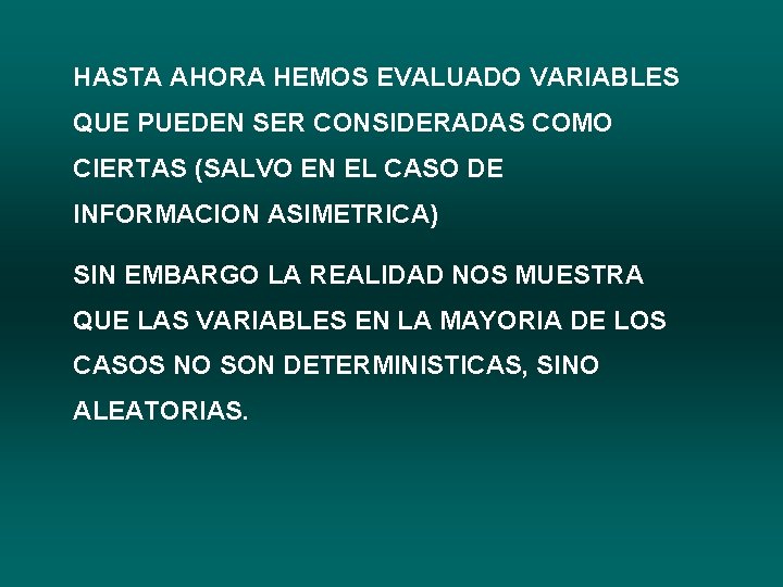 HASTA AHORA HEMOS EVALUADO VARIABLES QUE PUEDEN SER CONSIDERADAS COMO CIERTAS (SALVO EN EL