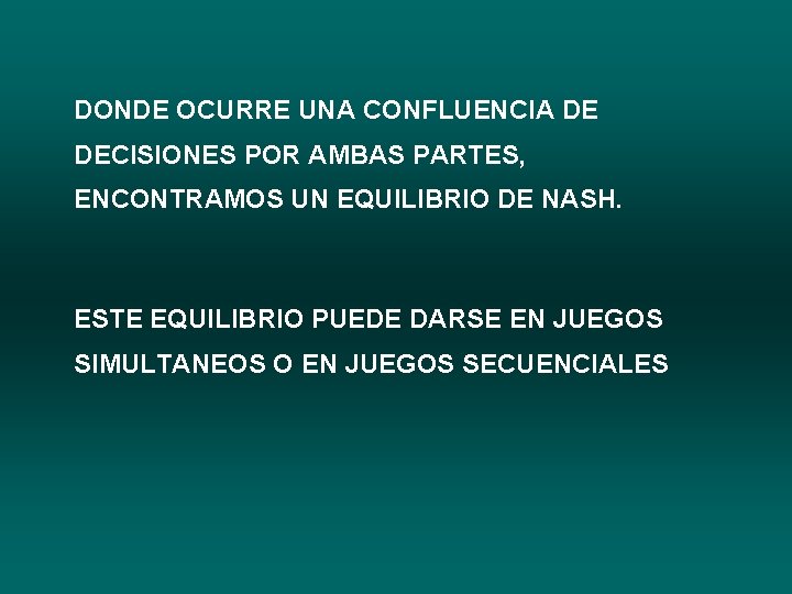 DONDE OCURRE UNA CONFLUENCIA DE DECISIONES POR AMBAS PARTES, ENCONTRAMOS UN EQUILIBRIO DE NASH.