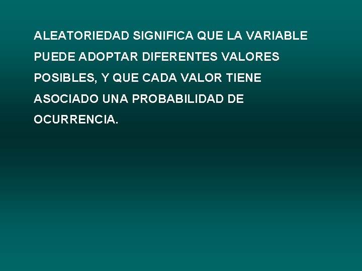 ALEATORIEDAD SIGNIFICA QUE LA VARIABLE PUEDE ADOPTAR DIFERENTES VALORES POSIBLES, Y QUE CADA VALOR