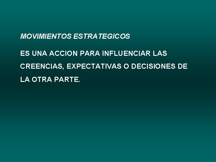 MOVIMIENTOS ESTRATEGICOS ES UNA ACCION PARA INFLUENCIAR LAS CREENCIAS, EXPECTATIVAS O DECISIONES DE LA