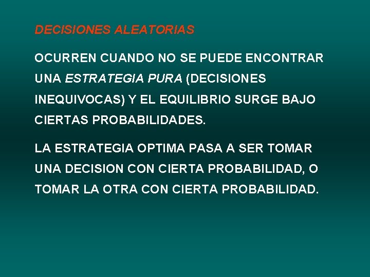 DECISIONES ALEATORIAS OCURREN CUANDO NO SE PUEDE ENCONTRAR UNA ESTRATEGIA PURA (DECISIONES INEQUIVOCAS) Y