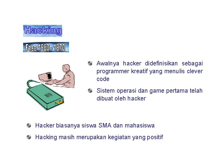Awalnya hacker didefinisikan sebagai programmer kreatif yang menulis clever code Sistem operasi dan game Awalnya hacker didefinisikan sebagai programmer kreatif yang menulis clever code Sistem operasi dan game