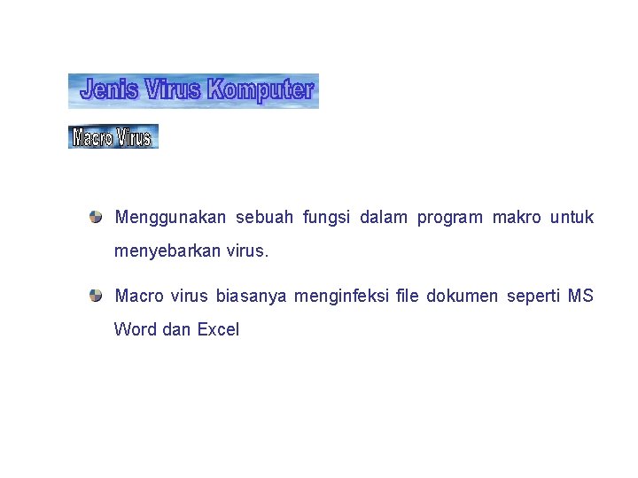 Menggunakan sebuah fungsi dalam program makro untuk menyebarkan virus. Macro virus biasanya menginfeksi file Menggunakan sebuah fungsi dalam program makro untuk menyebarkan virus. Macro virus biasanya menginfeksi file