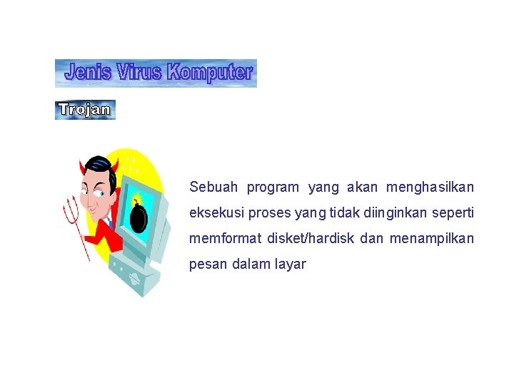Sebuah program yang akan menghasilkan eksekusi proses yang tidak diinginkan seperti memformat disket/hardisk dan Sebuah program yang akan menghasilkan eksekusi proses yang tidak diinginkan seperti memformat disket/hardisk dan