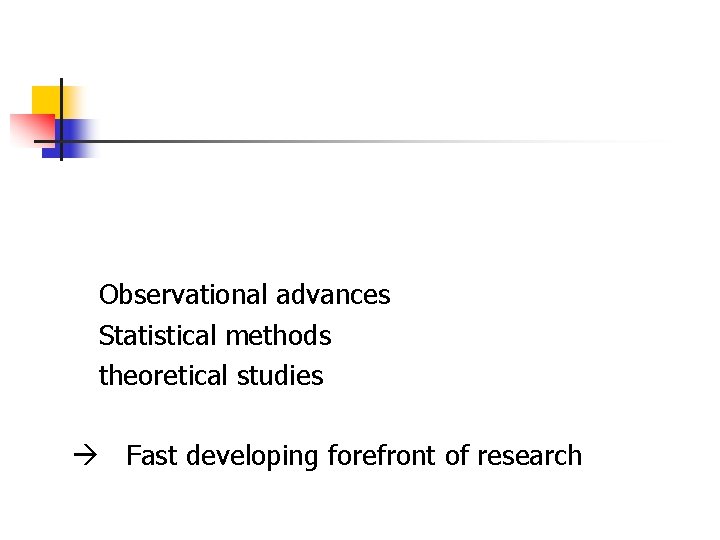 Observational advances Statistical methods theoretical studies Fast developing forefront of research 