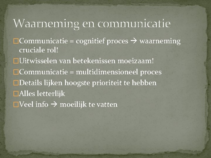 Waarneming en communicatie �Communicatie = cognitief proces waarneming cruciale rol! �Uitwisselen van betekenissen moeizaam!