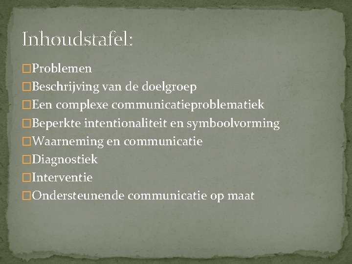 Inhoudstafel: �Problemen �Beschrijving van de doelgroep �Een complexe communicatieproblematiek �Beperkte intentionaliteit en symboolvorming �Waarneming