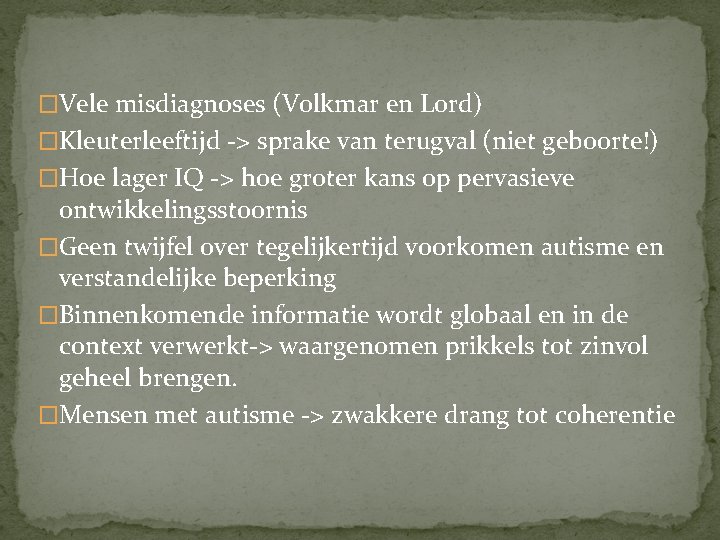 �Vele misdiagnoses (Volkmar en Lord) �Kleuterleeftijd -> sprake van terugval (niet geboorte!) �Hoe lager