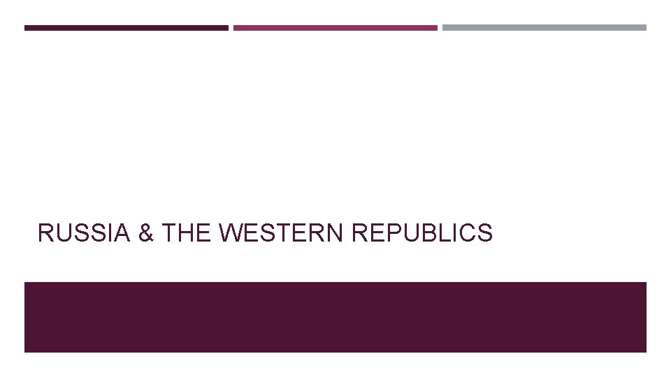RUSSIA & THE WESTERN REPUBLICS 