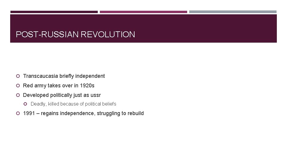 POST-RUSSIAN REVOLUTION Transcaucasia briefly independent Red army takes over in 1920 s Developed politically