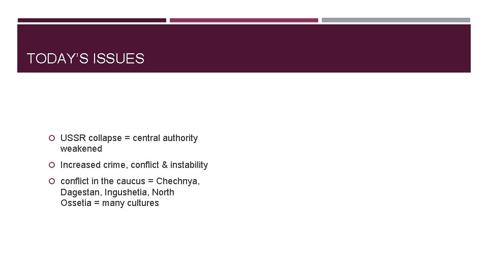 TODAY’S ISSUES USSR collapse = central authority weakened Increased crime, conflict & instability conflict