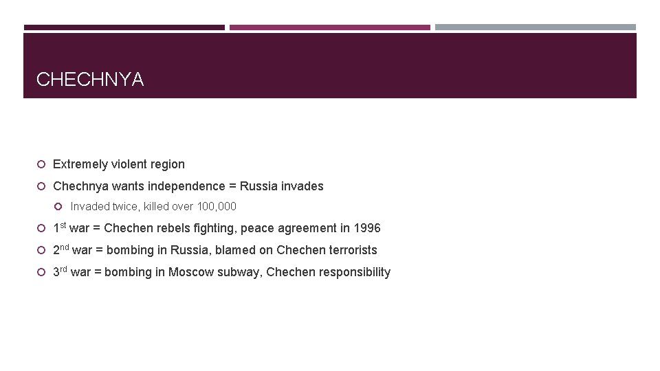 CHECHNYA Extremely violent region Chechnya wants independence = Russia invades Invaded twice, killed over