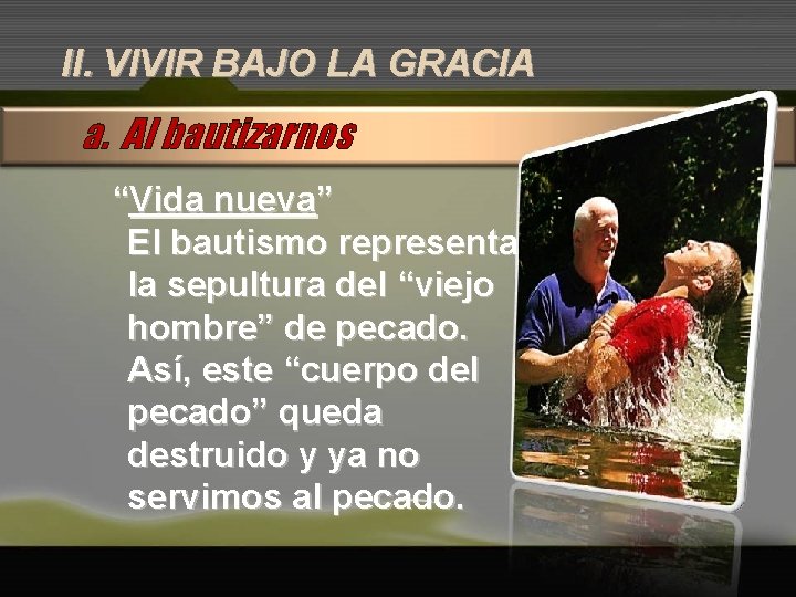 II. VIVIR BAJO LA GRACIA a. Al bautizarnos “Vida nueva” El bautismo representa la