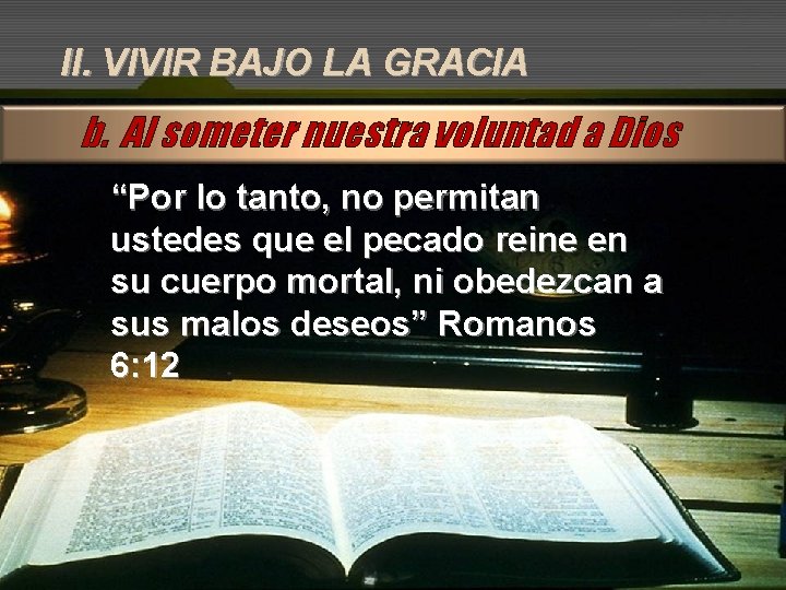 II. VIVIR BAJO LA GRACIA b. Al someter nuestra voluntad a Dios “Por lo