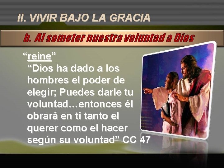 II. VIVIR BAJO LA GRACIA b. Al someter nuestra voluntad a Dios “reine” “Dios