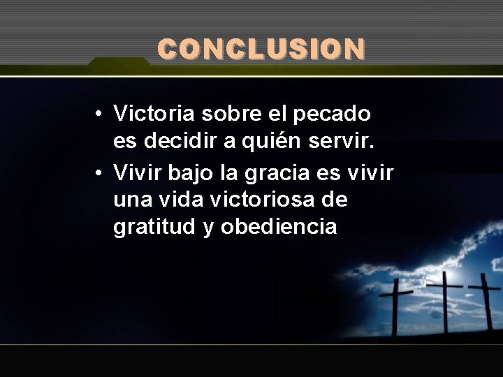 CONCLUSION • Victoria sobre el pecado es decidir a quién servir. • Vivir bajo