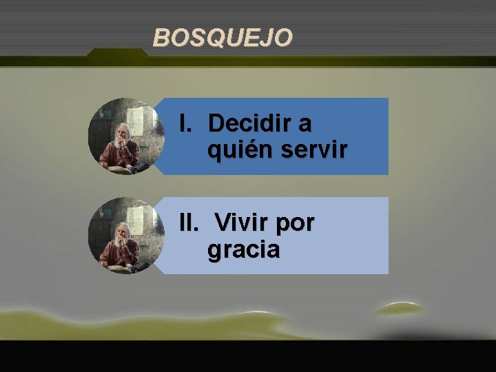 BOSQUEJO I. Decidir a quién servir II. Vivir por gracia 