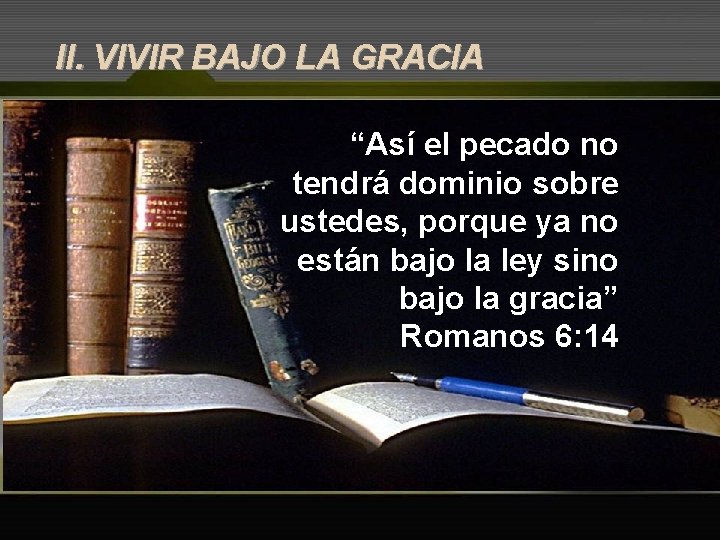 II. VIVIR BAJO LA GRACIA “Así el pecado no tendrá dominio sobre ustedes, porque