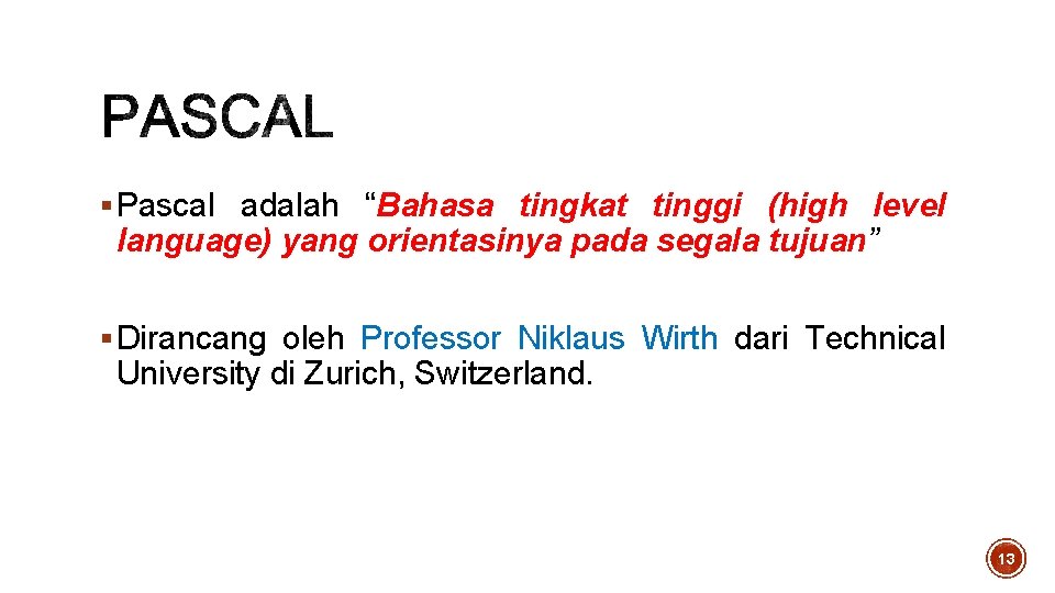 § Pascal adalah “Bahasa tingkat tinggi (high level language) yang orientasinya pada segala tujuan” § Pascal adalah “Bahasa tingkat tinggi (high level language) yang orientasinya pada segala tujuan”