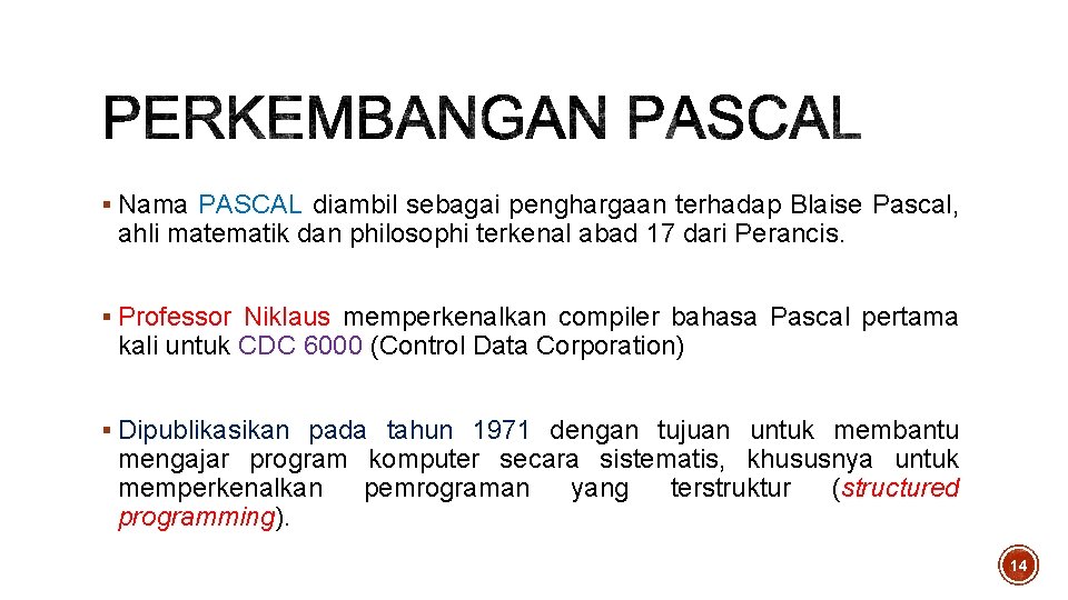§ Nama PASCAL diambil sebagai penghargaan terhadap Blaise Pascal, ahli matematik dan philosophi terkenal § Nama PASCAL diambil sebagai penghargaan terhadap Blaise Pascal, ahli matematik dan philosophi terkenal