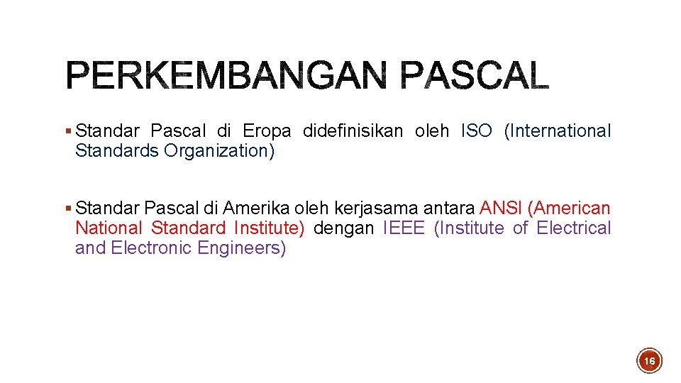 § Standar Pascal di Eropa didefinisikan oleh ISO (International Standards Organization) § Standar Pascal § Standar Pascal di Eropa didefinisikan oleh ISO (International Standards Organization) § Standar Pascal