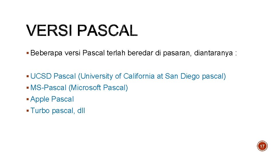§ Beberapa versi Pascal terlah beredar di pasaran, diantaranya : § UCSD Pascal (University § Beberapa versi Pascal terlah beredar di pasaran, diantaranya : § UCSD Pascal (University