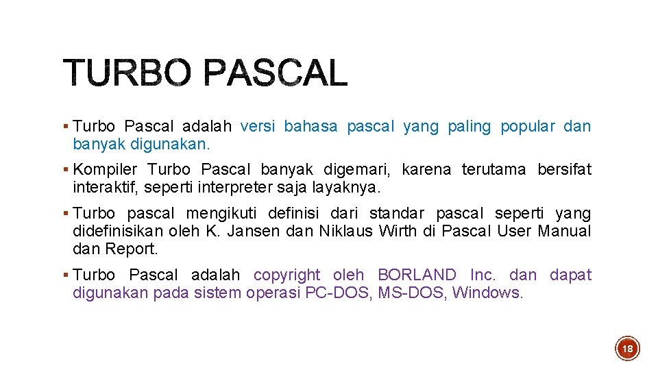 § Turbo Pascal adalah versi bahasa pascal yang paling popular dan banyak digunakan. § § Turbo Pascal adalah versi bahasa pascal yang paling popular dan banyak digunakan. §