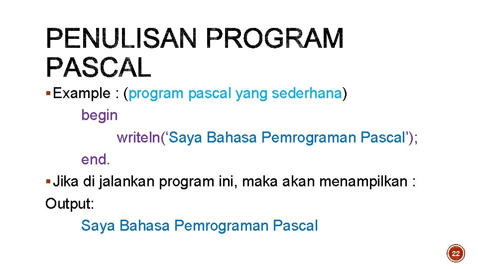 § Example : (program pascal yang sederhana) begin writeln(‘Saya Bahasa Pemrograman Pascal’); end. § § Example : (program pascal yang sederhana) begin writeln(‘Saya Bahasa Pemrograman Pascal’); end. §