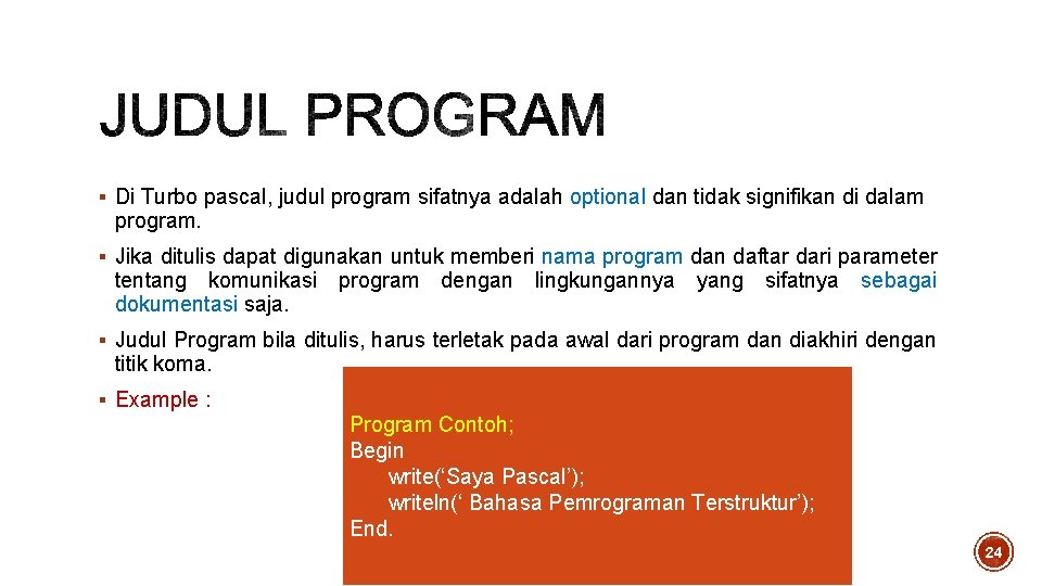 § Di Turbo pascal, judul program sifatnya adalah optional dan tidak signifikan di dalam § Di Turbo pascal, judul program sifatnya adalah optional dan tidak signifikan di dalam
