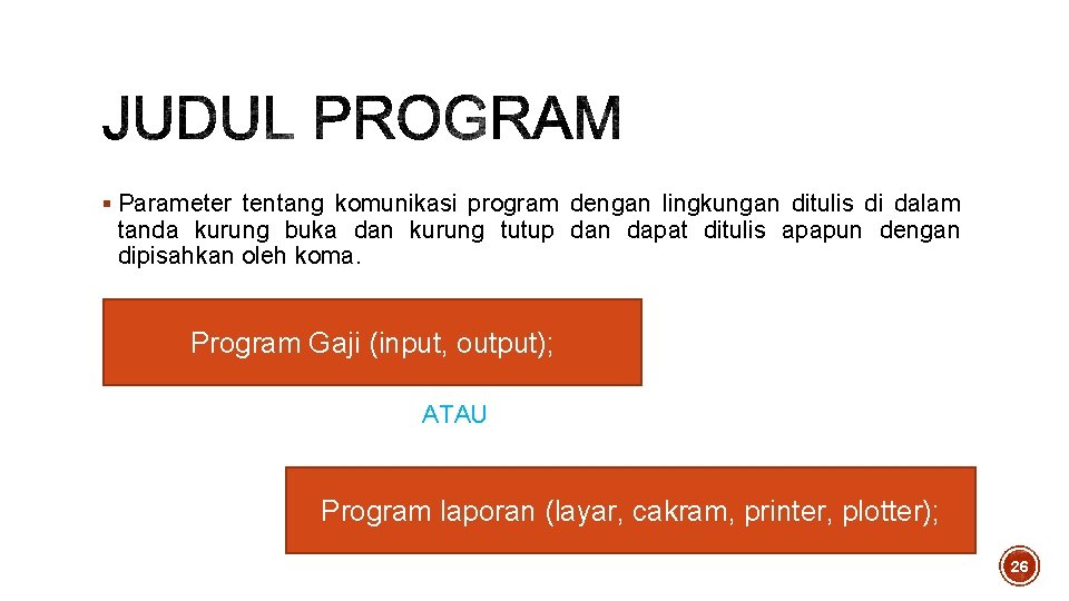 § Parameter tentang komunikasi program dengan lingkungan ditulis di dalam tanda kurung buka dan § Parameter tentang komunikasi program dengan lingkungan ditulis di dalam tanda kurung buka dan